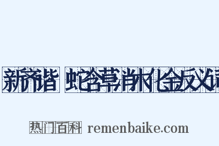新齐谐·蛇含草消木化金反义词是什么意思的图片